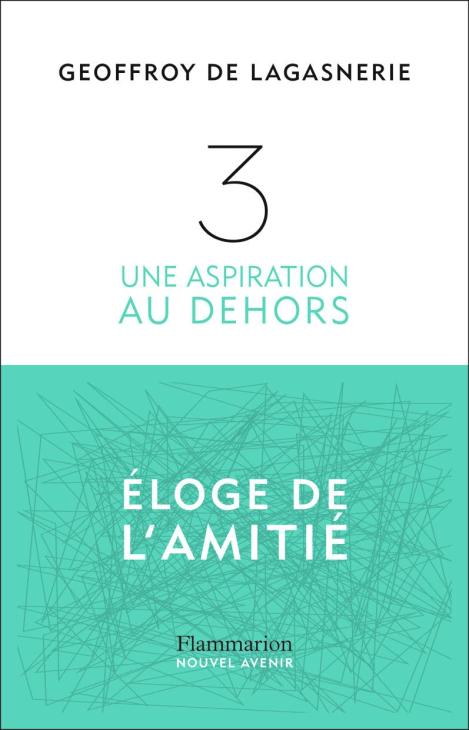 Geoffroy de Lagasnerie - Une aspiration au dehors. Eloge de l’amitié